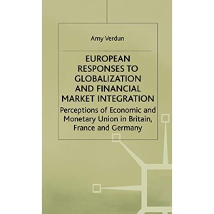 European Responses to Globalization and Financial Market Integration: Perceptions of Economic and Monetary Union in Britain, France and Germany (International Political Economy Series)