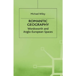 Romantic Geography: Wordsworth and Anglo-European Spaces (Romanticism in Perspective:Texts, Cultures, Histories)