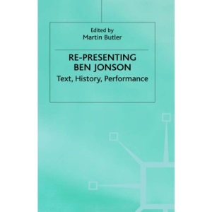 Re-Presenting Ben Jonson: Text, History, Performance (Early Modern Literature in History)