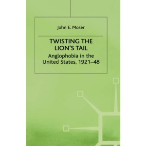 Twisting the Lion's Tail: Anglophobia in the United States, 1921-48