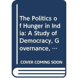 The Politics of Hunger in India: A Study of Democracy, Governance and Kalahandi's Poverty