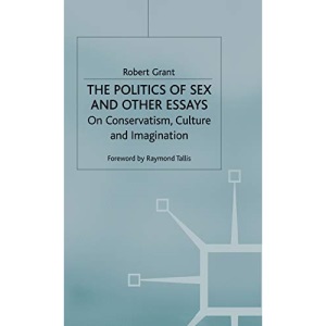 The Politics of Sex and Other Essays: On Conservatism, Culture and Imagination