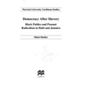 Democracy after Slavery: Black Publics and Peasant Radicalism in Haiti and Jamaica (Warwick University Caribbean Studies)