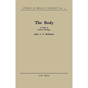 The Body: A Study in Pauline Theology: 5 (Studies in Biblical Theology, 5)