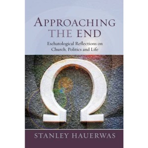 Approaching the End: Eschatological Reflection on Church, Politics and Life