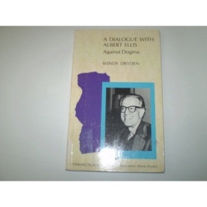 Dialogue with Albert Ellis: Against Dogma (Therapeutically speaking)
