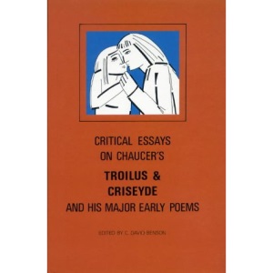 Critical Essays on Chaucer's Troilus and Criseyde And His Major Early Poems