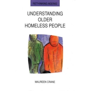 Understanding Older Homeless People: Their Circumstances, Problems and Needs (Rethinking Ageing)