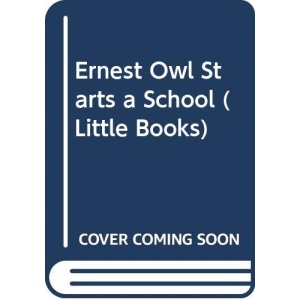 Ernest Owl Starts a School: No 8 (Little Books)