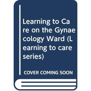 Learning to Care on the Gynaecology Ward (Learning to care series)