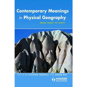 Contemporary Meanings in Physical Geography: From What to Why? (Hodder Arnold Publication)