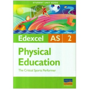 Edexcel AS Physical Education: Unit 2: The Critical Sports Performer (Student Unit Guides)