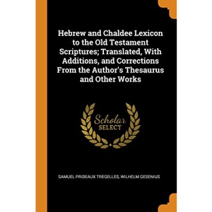 Hebrew and Chaldee Lexicon to the Old Testament Scriptures; Translated, With Additions, and Corrections From the Author's Thesaurus and Other Works