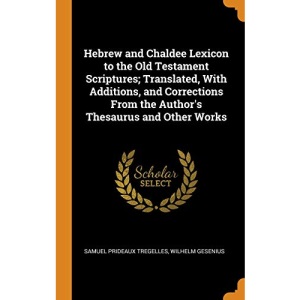 Hebrew and Chaldee Lexicon to the Old Testament Scriptures; Translated, With Additions, and Corrections From the Author's Thesaurus and Other Works