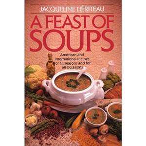A Feast of Soups: American and International Recipes for All Seasons and for All Occasions