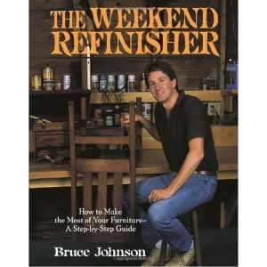 The Weekend Refinisher: How to Make the Most of Your Furniture-A Step-By-Step Guide