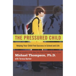 The Pressured Child: Helping Your Child Find Success in School and Life