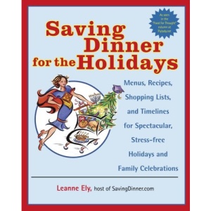 Saving Dinner for the Holidays: Menus, Recipes, Shopping Lists, and Timelines for Spectacular, Stress-free Holidays and Family Celebrations: A Cookbook