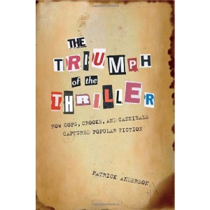 The Triumph of the Thriller: How Cops, Crooks, and Cannibals Captured Popular Fiction