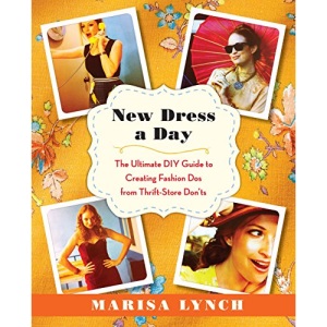 New Dress a Day: The Ultimate DIY Guide to Creating Fashion Dos from Thrift-Store Don'ts