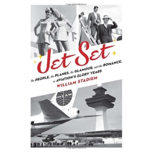 Jet Set: The People, the Planes, the Glamour, and the Sex in Aviation's Glory Years