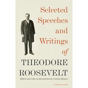 Selected Speeches and Writings of Theodore Roosevelt
