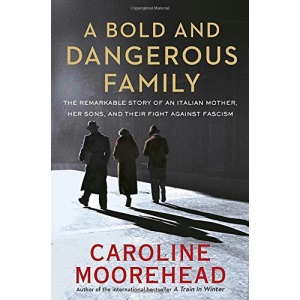 A Bold and Dangerous Family: The Remarkable Story of an Italian Mother, Her Sons, and Their Fight Against Fascism