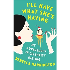 I'll Have What She's Having: My Adventures in Celebrity Dieting
