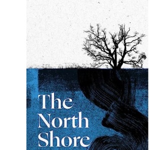 The North Shore: 'An enticing, wrack-like tangle of myth, mystery and the power of the sea and its stories' Kiran Millwood Hargrave
