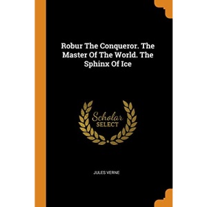 Robur The Conqueror. The Master Of The World. The Sphinx Of Ice