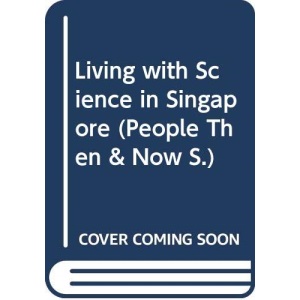 Living with Science in Singapore (People Then & Now S.)