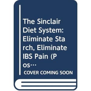 The Sinclair Diet System: Eliminate Starch, Eliminate IBS Pain (Positive Health Guide)
