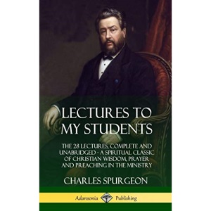 Lectures to My Students: The 28 Lectures, Complete and Unabridged, A Spiritual Classic of Christian Wisdom, Prayer and Preaching in the Ministry (Hardcover)