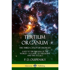 Tertium Organum, The Third Canon of Thought: A Key to the Enigmas of the World, A Classic of Theosophy and the Occult