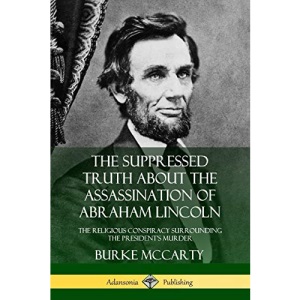 The Suppressed Truth About the Assassination of Abraham Lincoln: The Religious Conspiracy Surrounding the President's Murder