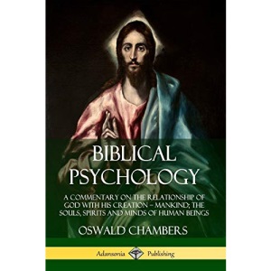 Biblical Psychology: A Commentary on the Relationship of God with His Creation - Mankind; the Souls, Spirits and Minds of Human Beings