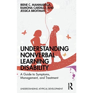 Understanding Nonverbal Learning Disability: A Guide to Symptoms, Management and Treatment (Understanding Atypical Development)