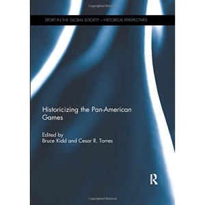 Historicizing the Pan-American Games (Sport in the Global Society - Historical perspectives)