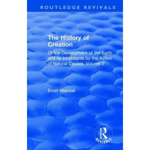 The History of Creation: Or the Development of the Earth and its Inhabitants by the Action of Natural Causes, Volume 2 (Routledge Revivals)