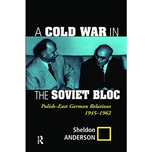 A Cold War In The Soviet Bloc: Polish-east German Relations, 1945-1962