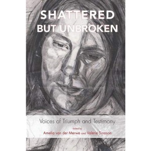 Shattered but Unbroken: Voices of Triumph and Testimony