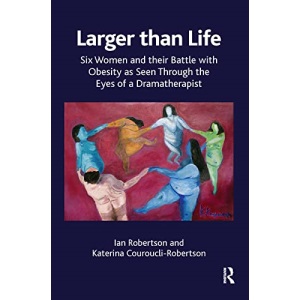 Larger than Life: Six Women and their Battle with Obesity as seen through the Eyes of a Dramatherapist