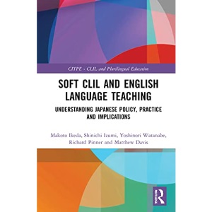 Soft CLIL and English Language Teaching: Understanding Japanese Policy, Practice and Implications (Routledge Series in Language and Content Integrated Teaching & Plurilingual Education)