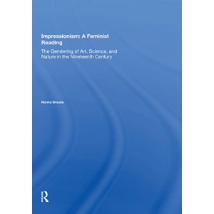 Impressionism: A Feminist Reading: The Gendering Of Art, Science, And Nature In The Nineteenth Century