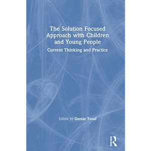The Solution Focused Approach with Children and Young People: Current Thinking and Practice