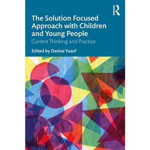 The Solution Focused Approach with Children and Young People: Current Thinking and Practice
