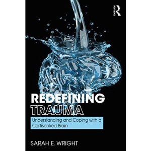 Redefining Trauma: Understanding and Coping with a Cortisoaked Brain