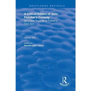 A Critical Edition of John Fletcher's Comedy, Monsieur Thomas, or, Father's Own Son (Routledge Revivals)