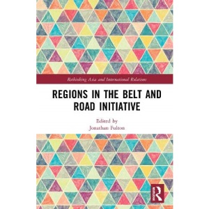 Regions in the Belt and Road Initiative (Rethinking Asia and International Relations)