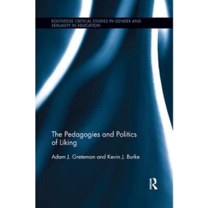 The Pedagogies and Politics of Liking (Routledge Critical Studies in Gender and Sexuality in Education)